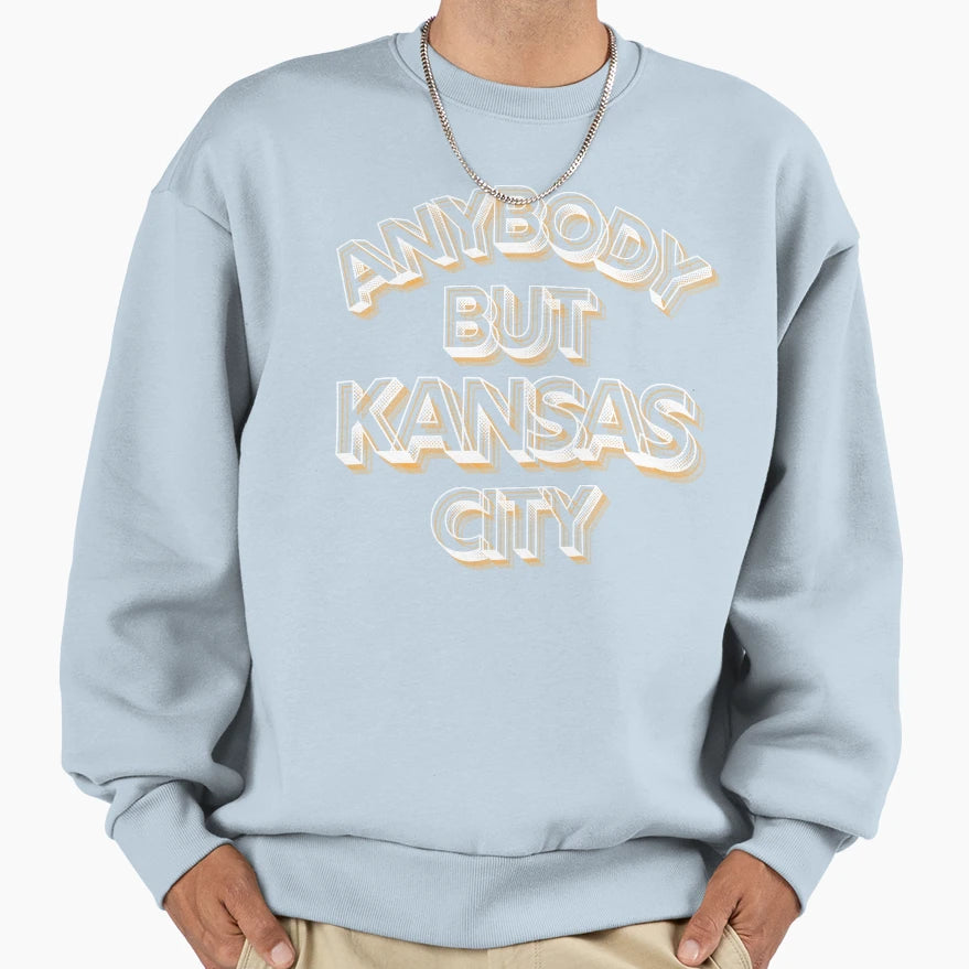 Anybody But Kansas City And Sweatshirt - Streetwear Style for Adults - T-Shirt, Sweatshirt, Hoodie