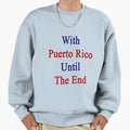 Puerto Rico Until End Sweatshirt - Custom Art Print for Adults - T-Shirt, Sweatshirt, Hoodie