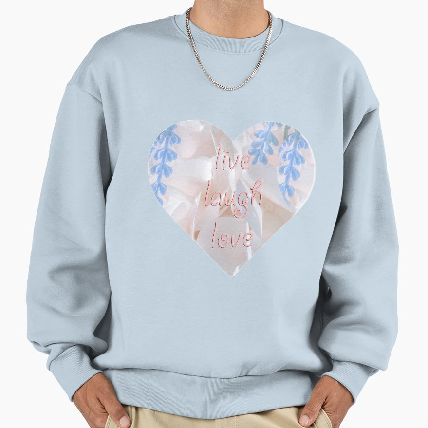 Live Laugh Love No Matter What Sweatshirt - Streetwear Style Men Women - T-Shirt, Sweatshirt, Hoodie