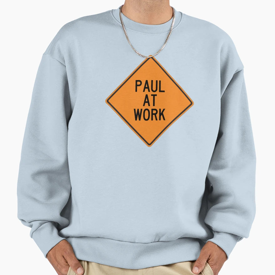 Paul Work Funny Personalized Warning Sweatshirt - Graphic Print Men Women - T-Shirt, Sweatshirt, Hoodie