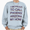 I Am Proud To Call Phoenix Arizona My Sweatshirt - Trendy Graphic Unisex - T-Shirt, Sweatshirt, Hoodie