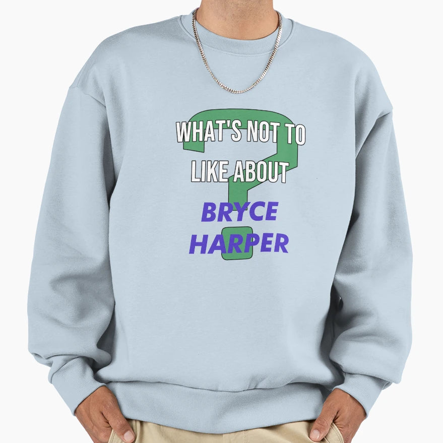 Bryce Harper Whats Not To Like About Sweatshirt - Unique Graphic Unisex - T-Shirt, Sweatshirt, Hoodie
