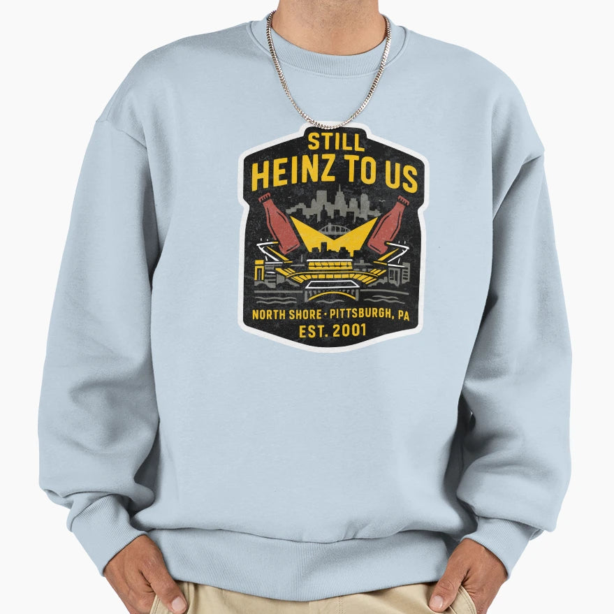 Still Heinz Field To Us Sweatshirt - Graphic Print Men Women - T-Shirt, Sweatshirt, Hoodie