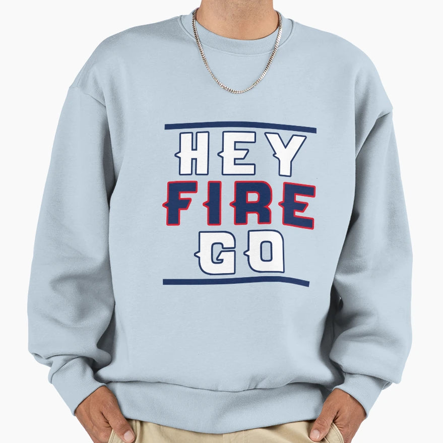 Hey Fire Go Sweatshirt - Unique Graphic Unisex - T-Shirt, Sweatshirt, Hoodie