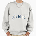Go Blue Sweatshirt - Novelty Apparel Unisex - T-Shirt, Sweatshirt, Hoodie