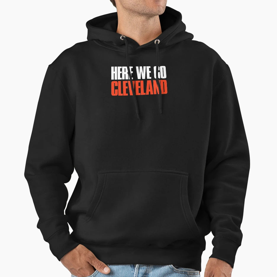 Here We Go Cleveland Fan Hoodie - Trendy Graphic Men Women - T-Shirt, Sweatshirt, Hoodie