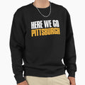 Here We Go Pittsburgh Fan Sweatshirt - Unique Graphic Unisex - T-Shirt, Sweatshirt, Hoodie