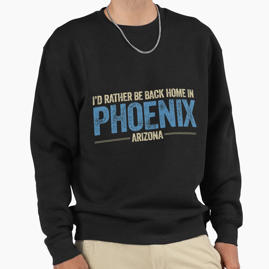 Id Rather Be Back Home Phoenix Sweatshirt - Fun Novelty Design Men Women - T-Shirt, Sweatshirt, Hoodie