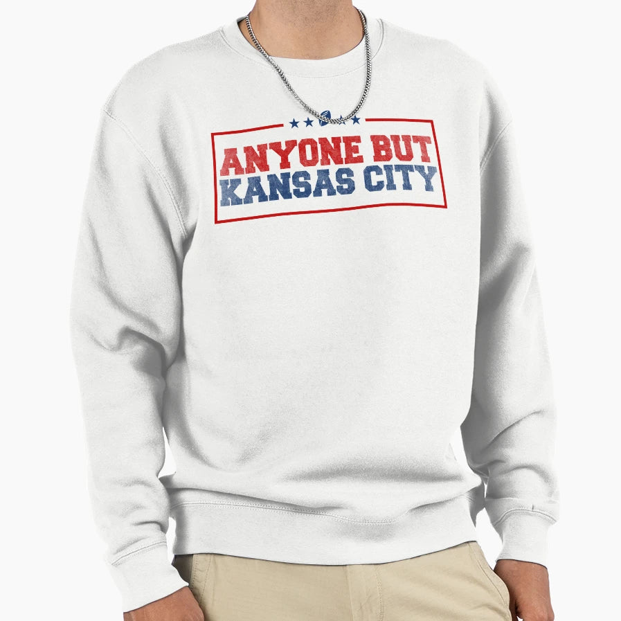 Anyone But Kansas City Sweatshirt - Novelty Apparel Unisex - T-Shirt, Sweatshirt, Hoodie