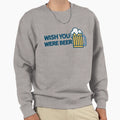 Wish You Were Beer Sweatshirt - Fun Novelty Design Unisex - T-Shirt, Sweatshirt, Hoodie
