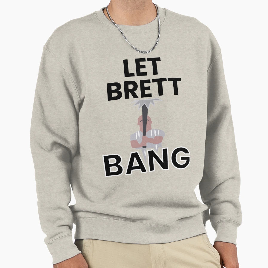 Let Brett Bang Sweatshirt - Trendy Graphic Men Women - T-Shirt, Sweatshirt, Hoodie