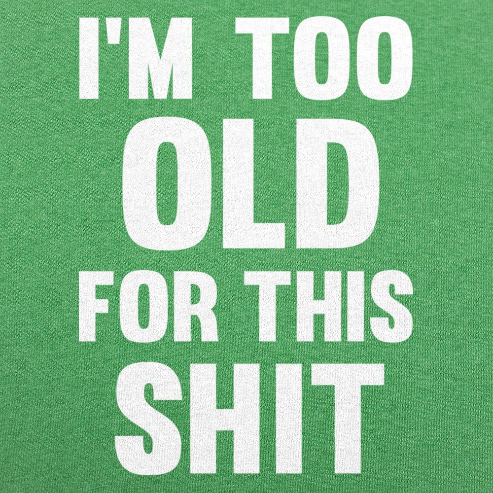 Too Old For This Shit - Adult & Kids T-Shirts, Sweatshirts & Hoodies apparel design preview 1