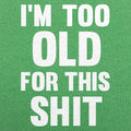 Too Old For This Shit - Adult & Kids T-Shirts, Sweatshirts & Hoodies apparel design preview 1