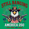 Still Banging America 250 - Adult & Kids T-Shirts, Sweatshirts & Hoodies apparel design preview 1