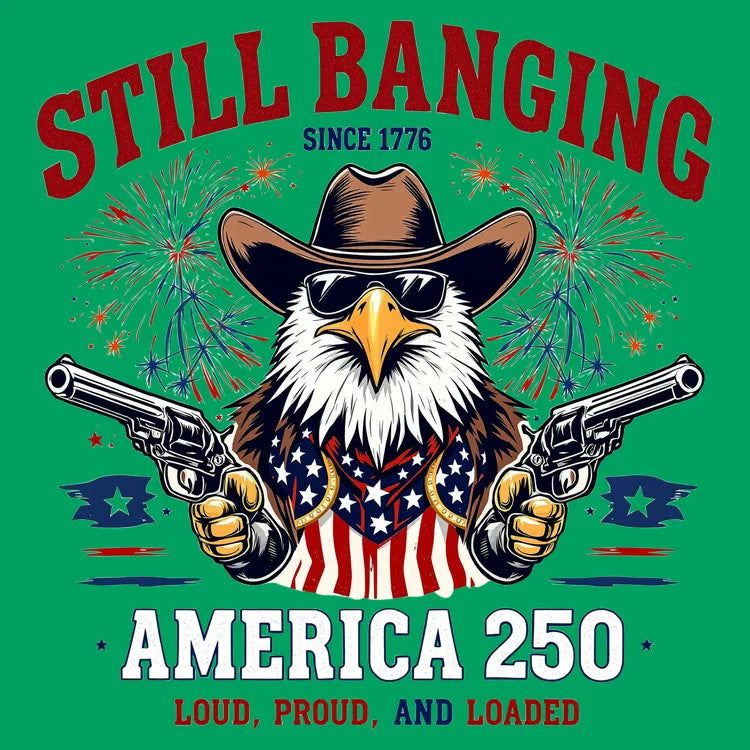 Still Banging America 250 - Adult & Kids T-Shirts, Sweatshirts & Hoodies apparel design preview 1