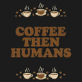 Coffee First, Humans Later - Adult & Kids T-Shirts, Sweatshirts & Hoodies apparel design preview 1
