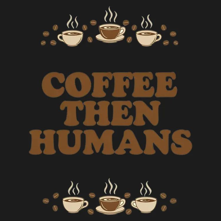 Coffee First, Humans Later - Adult & Kids T-Shirts, Sweatshirts & Hoodies apparel design preview 1