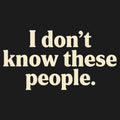 I Don't Know These People - Adult & Kids T-Shirts, Sweatshirts & Hoodies apparel design preview 1