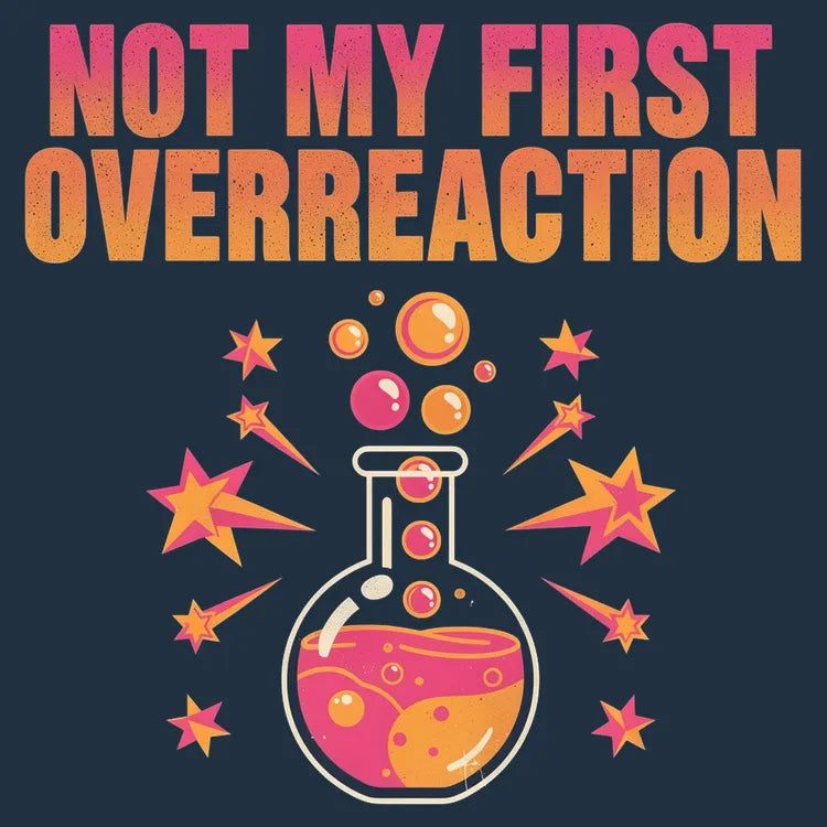 Not My First Overreaction - Adult & Kids T-Shirts, Sweatshirts & Hoodies apparel design preview 1