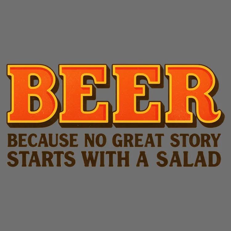 Beer Because No Great Story Starts With A Salad - Adult & Kids T-Shirts, Sweatshirts & Hoodies apparel design preview 1