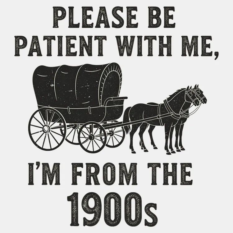 Please Be Patient, I'm From the 1900s - Adult & Kids T-Shirts, Sweatshirts & Hoodies apparel design preview 1