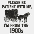 Please Be Patient, I'm From the 1900s - Adult & Kids T-Shirts, Sweatshirts & Hoodies apparel design preview 1