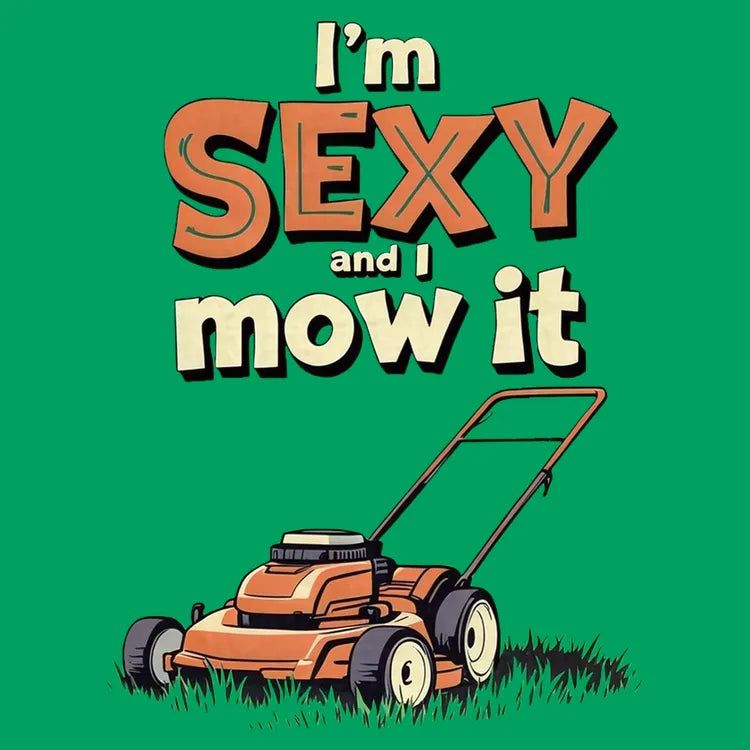 I'm Sexy and I Mow It - Adult & Kids T-Shirts, Sweatshirts & Hoodies apparel design preview 1