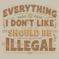 Everything I Don't Like Should Be Illegal - Adult & Kids T-Shirts, Sweatshirts & Hoodies apparel design preview 1