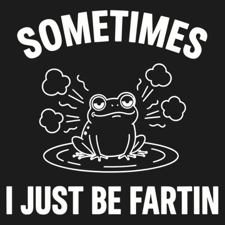 Sometimes I Just Be Fartin' - Adult & Kids T-Shirts, Sweatshirts & Hoodies apparel design preview 1