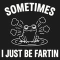 Sometimes I Just Be Fartin' - Adult & Kids T-Shirts, Sweatshirts & Hoodies apparel design preview 1