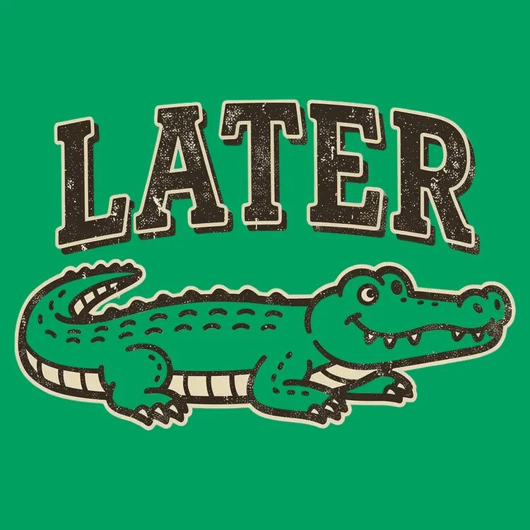 Later Alligator - Adult & Kids T-Shirts, Sweatshirts & Hoodies apparel design preview 1