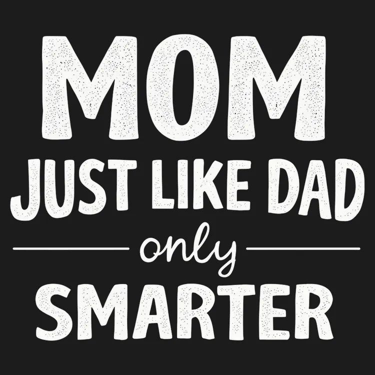 Mom Just Like Dad Only Smarter - Adult & Kids T-Shirts, Sweatshirts & Hoodies apparel design preview 1