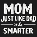 Mom Just Like Dad Only Smarter - Adult & Kids T-Shirts, Sweatshirts & Hoodies apparel design preview 1