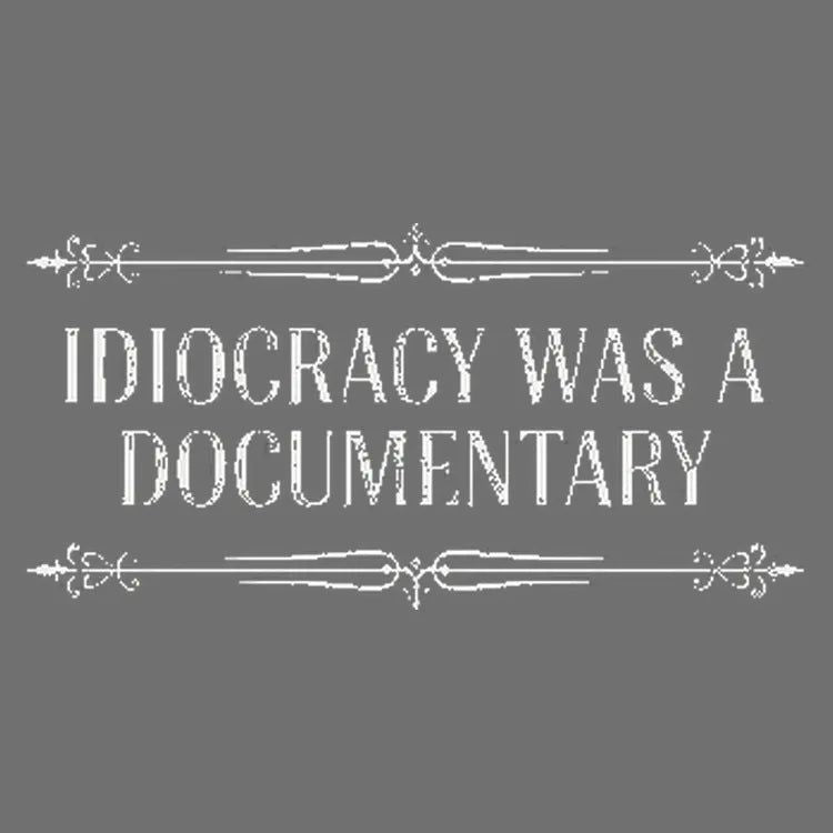 Idiocracy Was A Documentary - Adult & Kids T-Shirts, Sweatshirts & Hoodies apparel design preview 1
